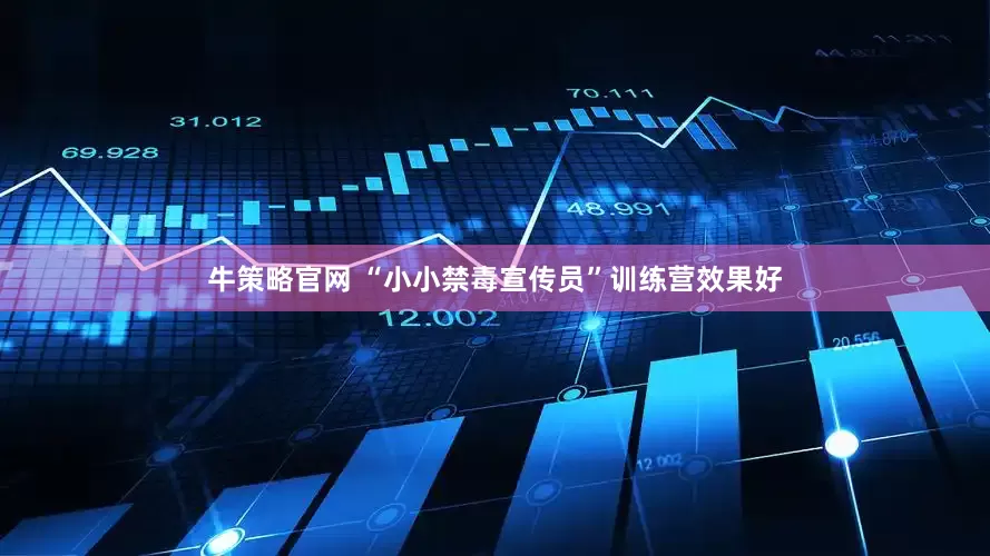 牛策略官网 “小小禁毒宣传员”训练营效果好